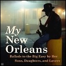 My New Orleans: Ballads to the Big Easy by Her Sons, Daughters, and Lovers
