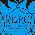 Rilke on Love and Other Difficulties: Translations and Considerations