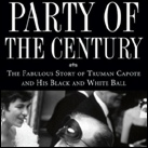 Party of the Century : The Fabulous Story of Truman Capote and His Black-and-White Ball