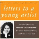 Letters to a Young Artist: Straight-up Advice on Making a Life in the Arts - For Actors, Performers, Writers, and Artists of Every Kind